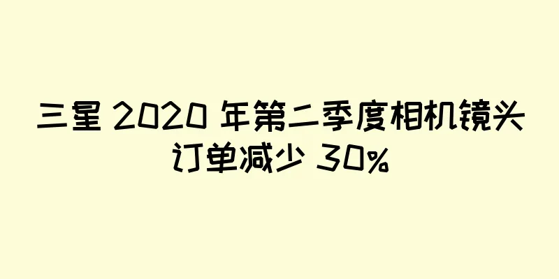三星 2020 年第二季度相机镜头订单减少 30%