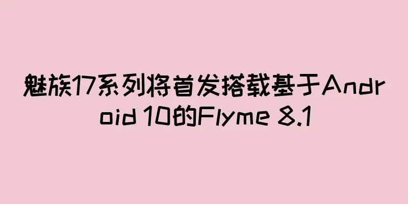 魅族17系列将首发搭载基于Android 10的Flyme 8.1