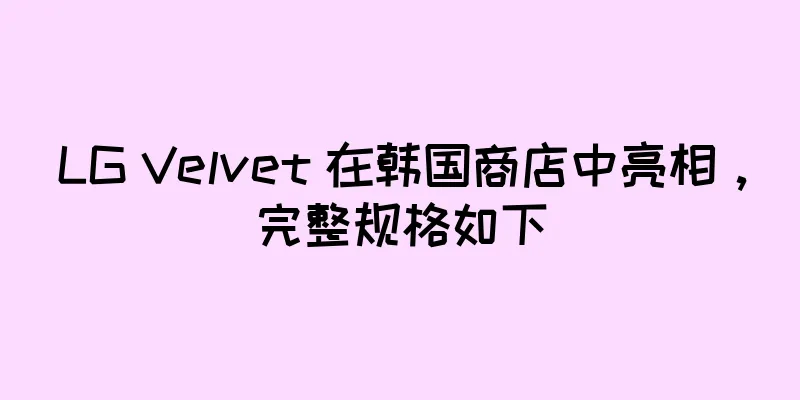 LG Velvet 在韩国商店中亮相，完整规格如下