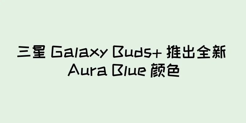 三星 Galaxy Buds+ 推出全新 Aura Blue 颜色