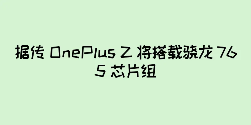 据传 OnePlus Z 将搭载骁龙 765 芯片组
