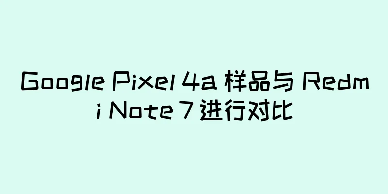 Google Pixel 4a 样品与 Redmi Note 7 进行对比