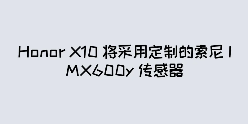 Honor X10 将采用定制的索尼 IMX600y 传感器