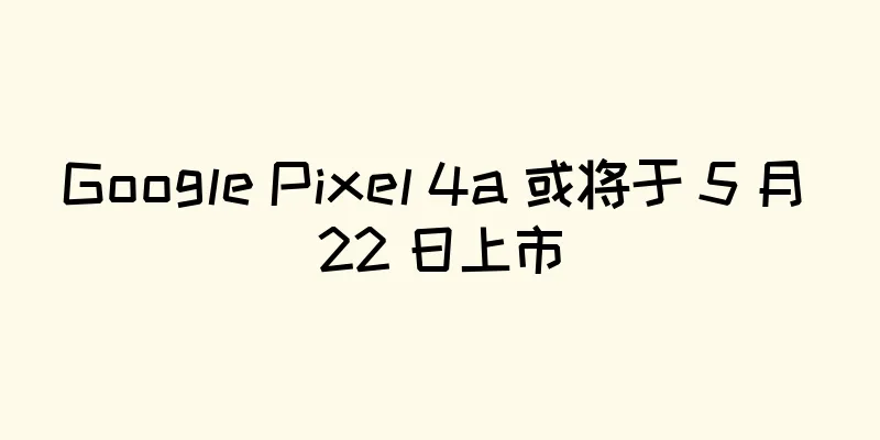 Google Pixel 4a 或将于 5 月 22 日上市