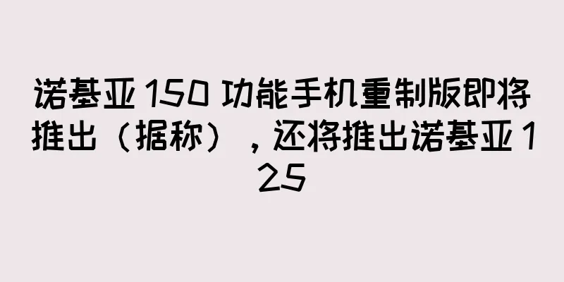 诺基亚 150 功能手机重制版即将推出（据称），还将推出诺基亚 125