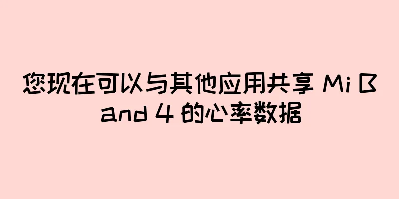 您现在可以与其他应用共享 Mi Band 4 的心率数据