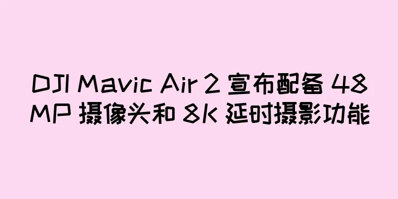 DJI Mavic Air 2 宣布配备 48MP 摄像头和 8K 延时摄影功能