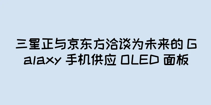 三星正与京东方洽谈为未来的 Galaxy 手机供应 OLED 面板