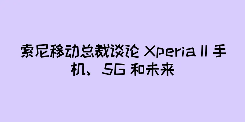 索尼移动总裁谈论 Xperia II 手机、5G 和未来