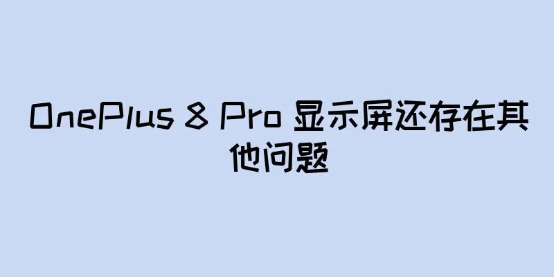 OnePlus 8 Pro 显示屏还存在其他问题