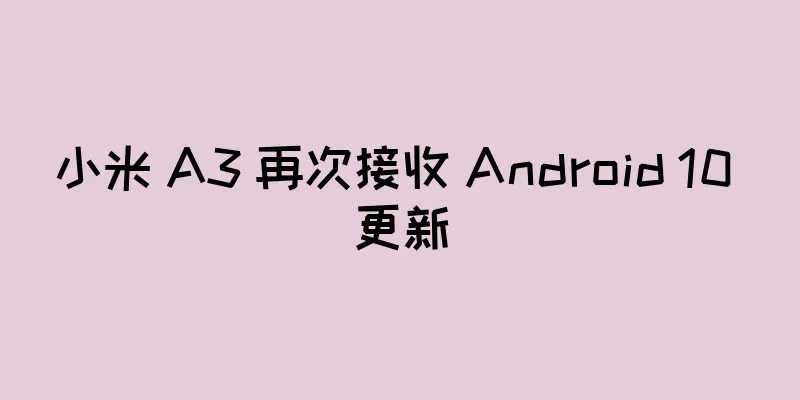 小米 A3 再次接收 Android 10 更新