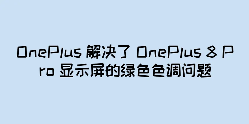 OnePlus 解决了 OnePlus 8 Pro 显示屏的绿色色调问题