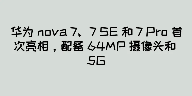 华为 nova 7、7 SE 和 7 Pro 首次亮相，配备 64MP 摄像头和 5G