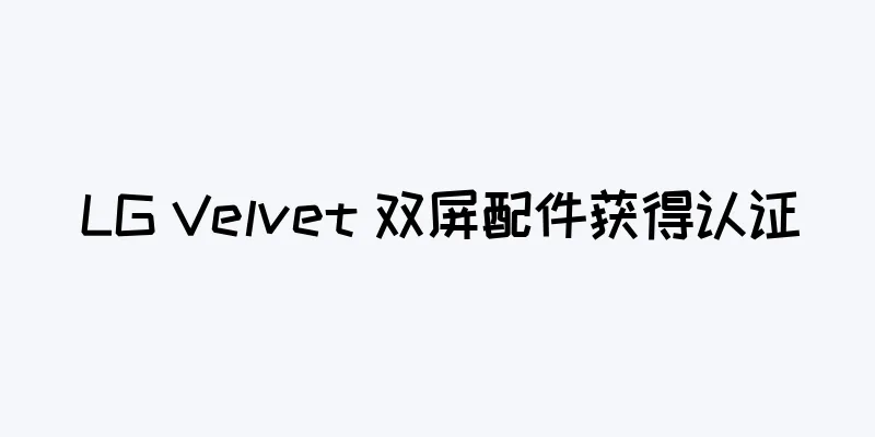 LG Velvet 双屏配件获得认证