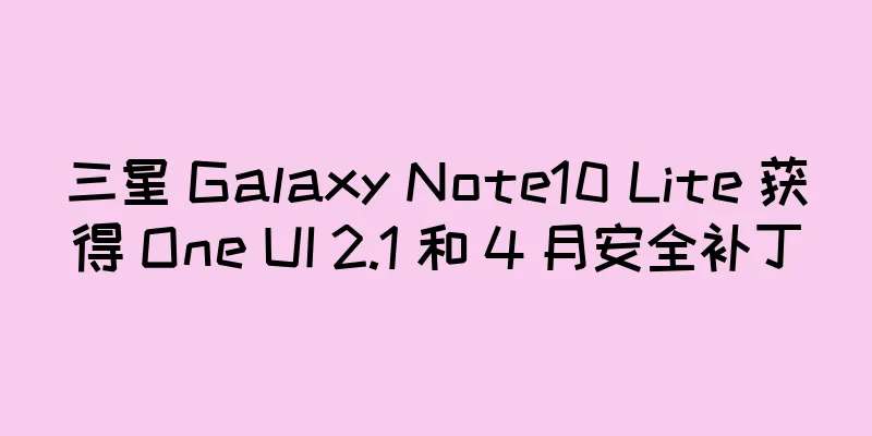 三星 Galaxy Note10 Lite 获得 One UI 2.1 和 4 月安全补丁