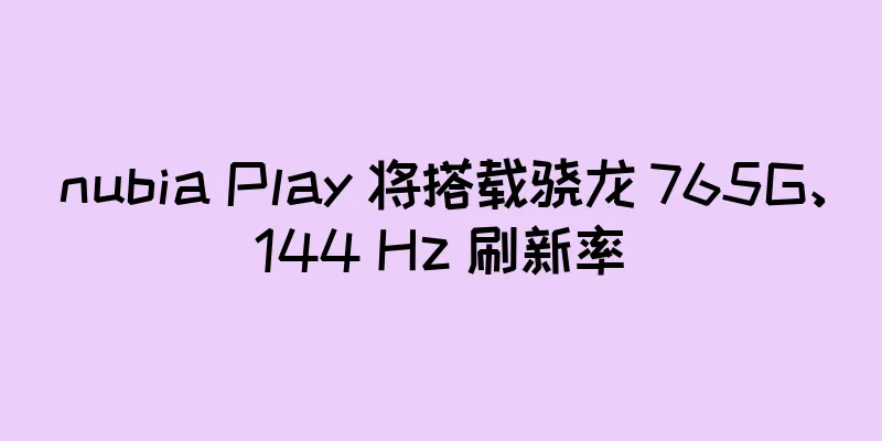 nubia Play 将搭载骁龙 765G、144 Hz 刷新率