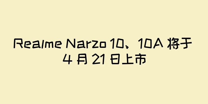 Realme Narzo 10、10A 将于 4 月 21 日上市