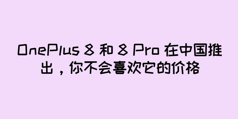 OnePlus 8 和 8 Pro 在中国推出，你不会喜欢它的价格