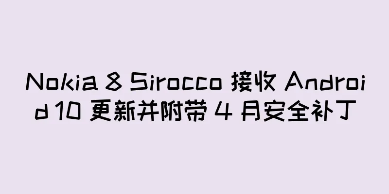 Nokia 8 Sirocco 接收 Android 10 更新并附带 4 月安全补丁