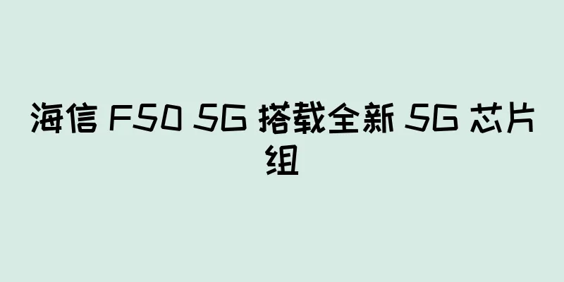 海信 F50 5G 搭载全新 5G 芯片组