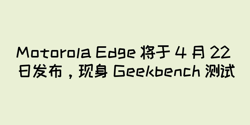 Motorola Edge 将于 4 月 22 日发布，现身 Geekbench 测试