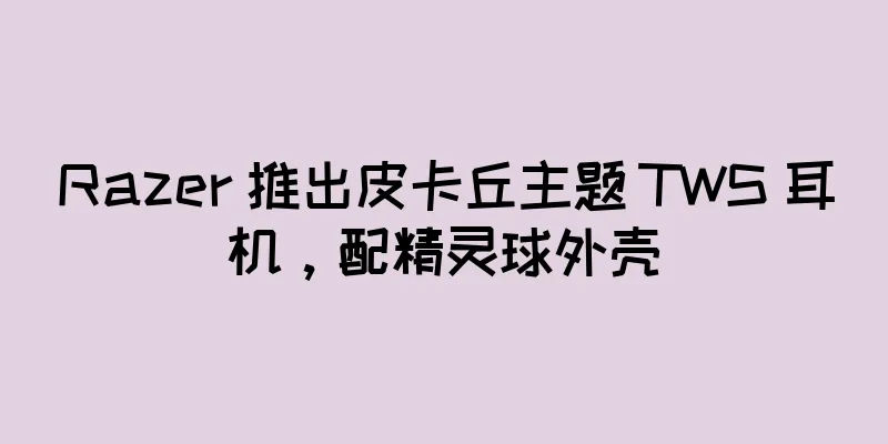 Razer 推出皮卡丘主题 TWS 耳机，配精灵球外壳