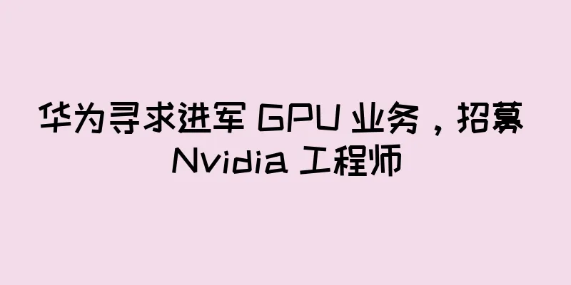 华为寻求进军 GPU 业务，招募 Nvidia 工程师