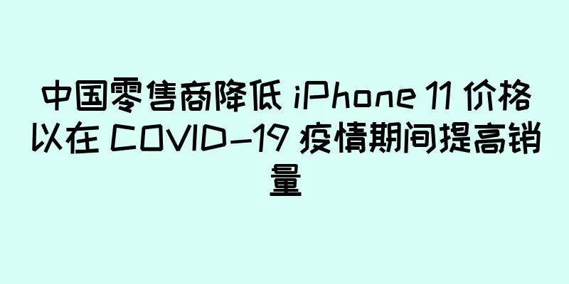 中国零售商降低 iPhone 11 价格以在 COVID-19 疫情期间提高销量