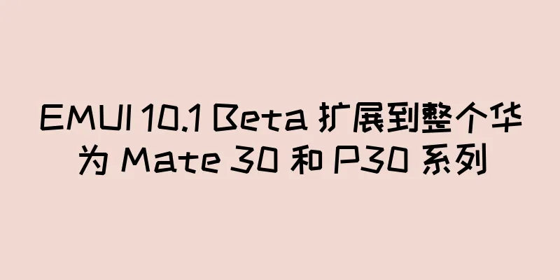 EMUI 10.1 Beta 扩展到整个华为 Mate 30 和 P30 系列