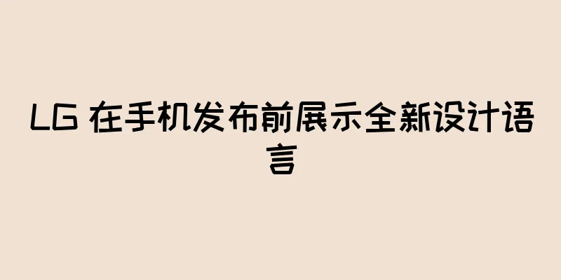 LG 在手机发布前展示全新设计语言