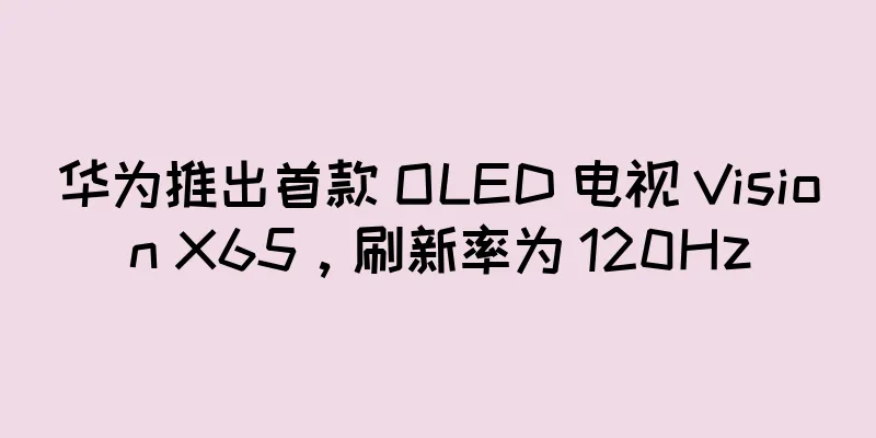 华为推出首款 OLED 电视 Vision X65，刷新率为 120Hz
