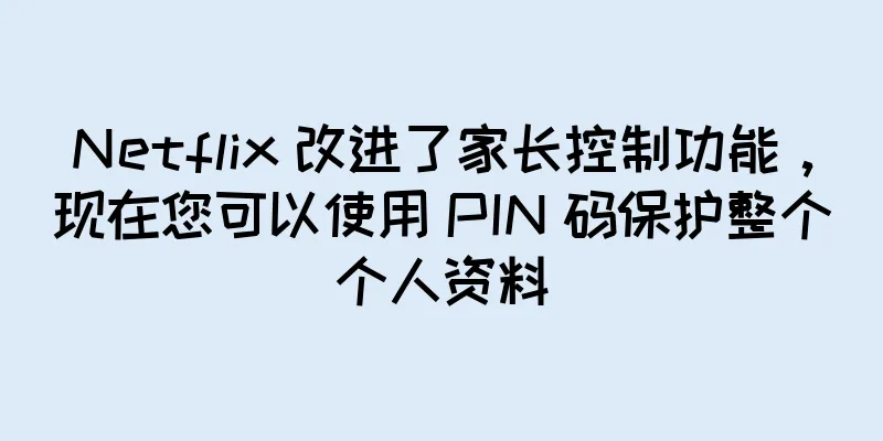 Netflix 改进了家长控制功能，现在您可以使用 PIN 码保护整个个人资料