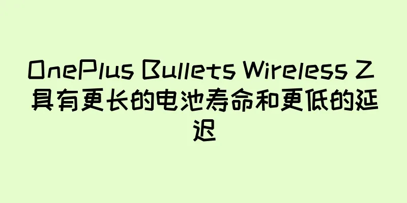 OnePlus Bullets Wireless Z 具有更长的电池寿命和更低的延迟