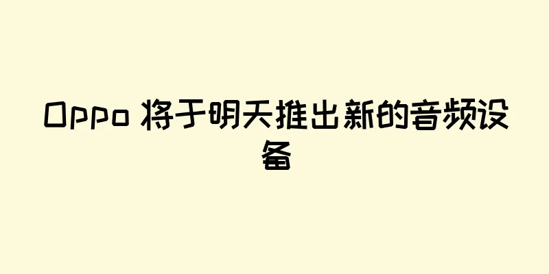 Oppo 将于明天推出新的音频设备
