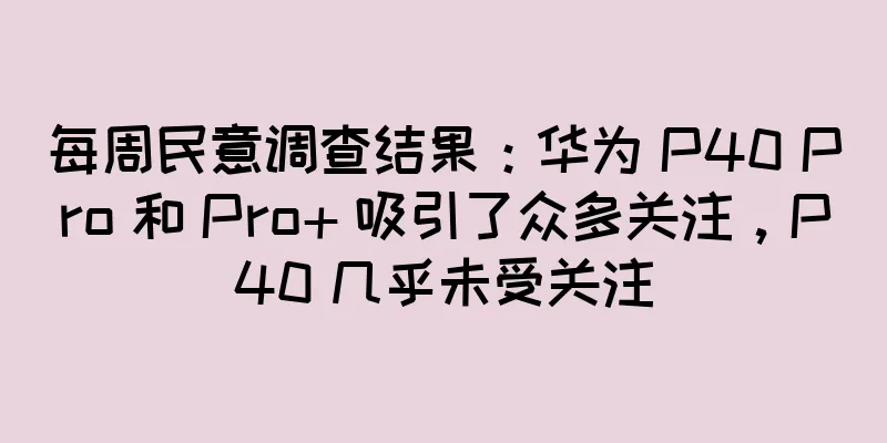 每周民意调查结果：华为 P40 Pro 和 Pro+ 吸引了众多关注，P40 几乎未受关注