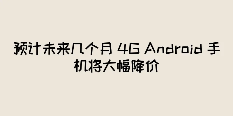 预计未来几个月 4G Android 手机将大幅降价