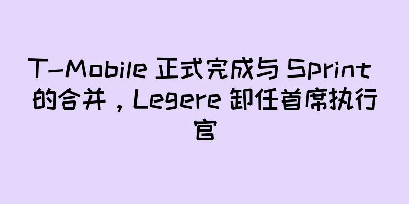 T-Mobile 正式完成与 Sprint 的合并，Legere 卸任首席执行官