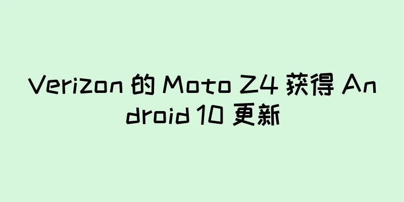 Verizon 的 Moto Z4 获得 Android 10 更新