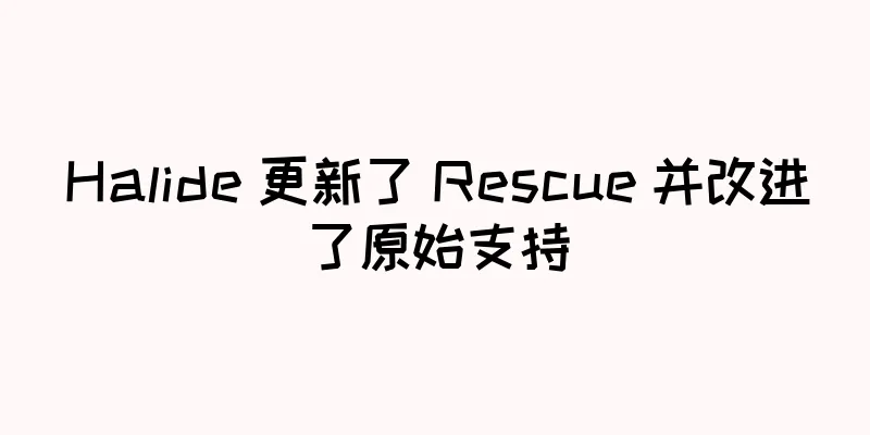 Halide 更新了 Rescue 并改进了原始支持