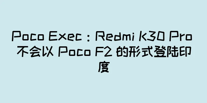 Poco Exec：Redmi K30 Pro 不会以 Poco F2 的形式登陆印度