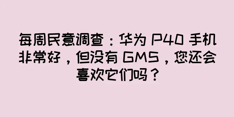 每周民意调查：华为 P40 手机非常好，但没有 GMS，您还会喜欢它们吗？