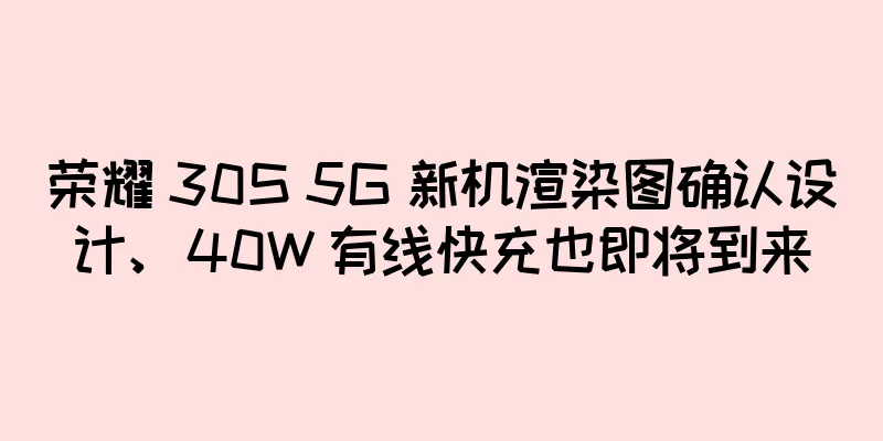 荣耀 30S 5G 新机渲染图确认设计、40W 有线快充也即将到来