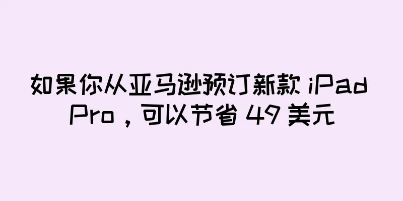 如果你从亚马逊预订新款 iPad Pro，可以节省 49 美元