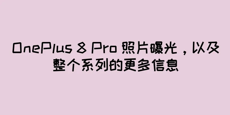 OnePlus 8 Pro 照片曝光，以及整个系列的更多信息