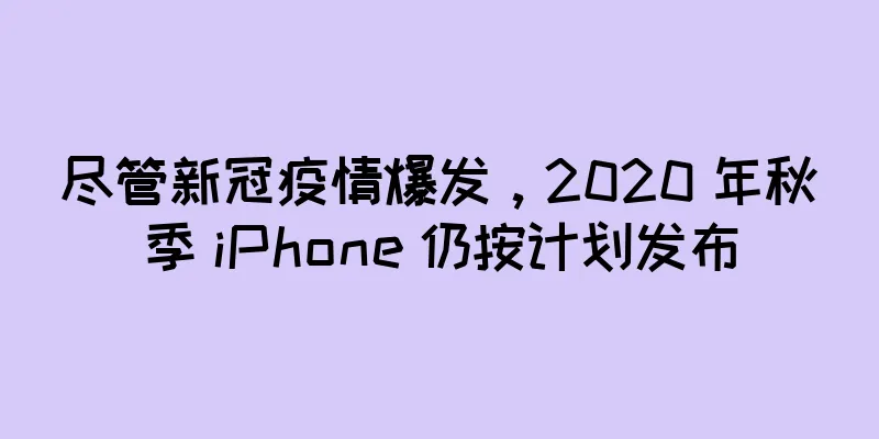 尽管新冠疫情爆发，2020 年秋季 iPhone 仍按计划发布