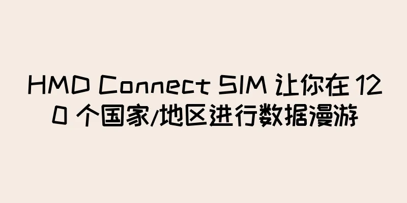 HMD Connect SIM 让你在 120 个国家/地区进行数据漫游