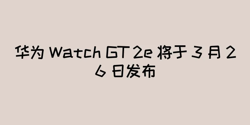 华为 Watch GT 2e 将于 3 月 26 日发布