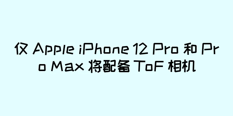 仅 Apple iPhone 12 Pro 和 Pro Max 将配备 ToF 相机