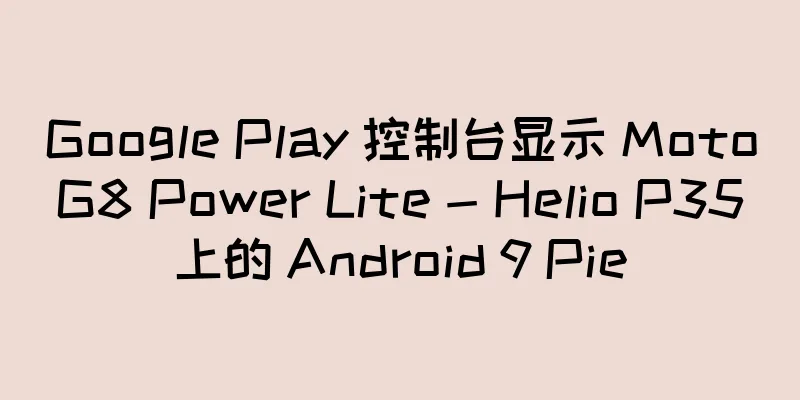 Google Play 控制台显示 Moto G8 Power Lite - Helio P35 上的 Android 9 Pie