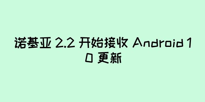 诺基亚 2.2 开始接收 Android 10 更新